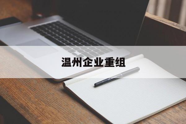 苏州市温州企业重组(温州市国有企业重组改革)
