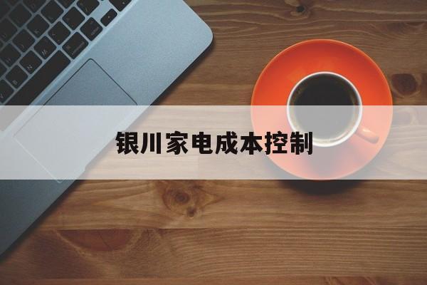 苏州市银川家电成本控制(家电企业成本控制论文)